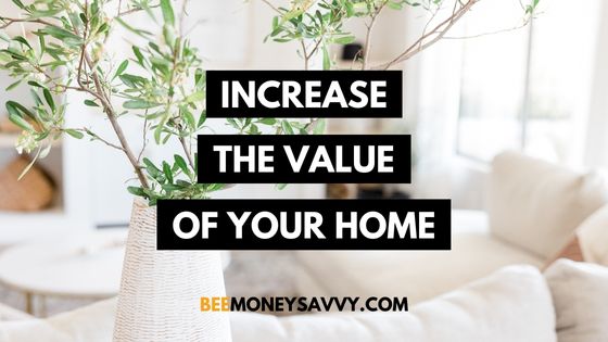 5 Ways To Increase The Value Of Your Home - Bee Money Savvy