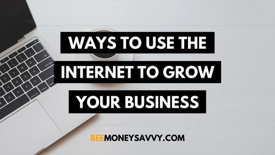 4 Ways To Use The Internet To Grow Your Business - Bee Money Savvy